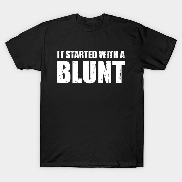 It Started With a Blunt T-Shirt by CHROME BOOMBOX